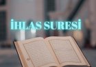 İhlas Sûresi Okunuşu, Anlamı ve Önemi