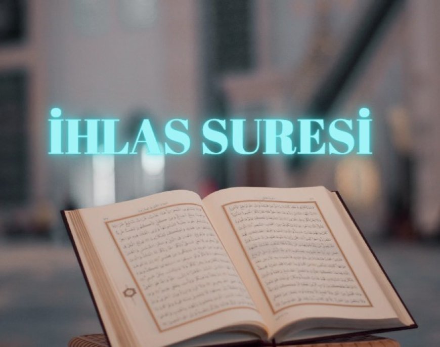 İhlas Sûresi Okunuşu, Anlamı ve Önemi